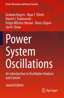 Power System Oscillations: An Introduction to Oscillation Analysis and Control - Rogers, Graham, and Elliott, Ryan T., and Trudnowski, Daniel J.