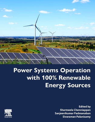 Power Systems Operation with 100% Renewable Energy Sources - Padmanaban, Sanjeevikumar (Editor), and Chenniappan, Sharmeela (Editor), and Palanisamy, Sivaraman (Editor)