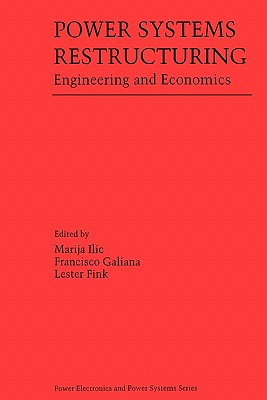 Power Systems Restructuring: Engineering and Economics - Ilic, Marija (Editor), and Galiana, Francisco (Editor), and Fink, Lester (Editor)