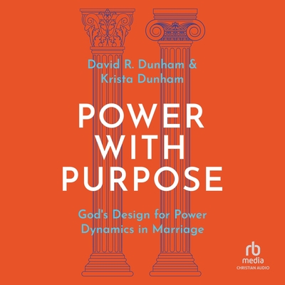 Power with Purpose: God's Design for Power Dynamics Inmarriage - Dunham, David R, and Dunham, Krista, and Pollock, Brandon (Read by)