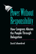 Power Without Responsibility: How Congress Abuses the People Through Delegation