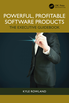 Powerful, Profitable Software Products: The Executive Guidebook - Rowland, Kyle