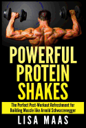 Powerful Protein Shakes: The Perfect Post-Workout Refreshment for Building Muscle Like Arnold Schwarzenegger