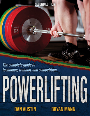 Powerlifting: The Complete Guide to Technique, Training, and Competition - Austin, Dan, and Mann, Bryan