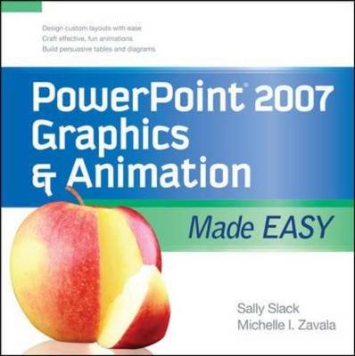 PowerPoint 2007 Graphics & Animation Made Easy - Slack, Sally, and Zavala, Michelle