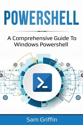 PowerShell: A Comprehensive Guide to Windows PowerShell - Griffin, Sam