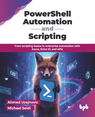 PowerShell Automation and Scripting: From scripting basics to enterprise automation with Azure, Entra ID, and APIs (English Edition) - Seidl, Michael, and Uzejnovic, Ahmed