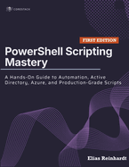PowerShell Scripting Mastery: A Hands-On Guide to Automation, Active Directory, Azure, and Production-Grade Scripts