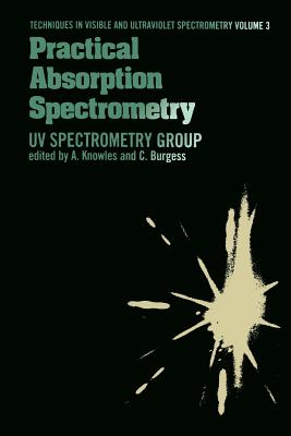 Practical Absorption Spectrometry: Ultraviolet Spectrometry Group - Knowles, C, and Knowles, A