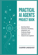 Practical AI Agents Project Book: Build Real-World Autonomous Workflows, Integrations, and Production-Ready Applications with Claude AI and LangChain