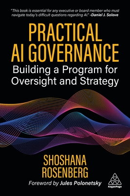 Practical AI Governance: Building a Program for Oversight and Strategy - Rosenberg, Shoshana, and Polonetsky, Jules (Foreword by)