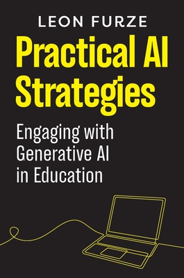 Practical AI Strategies: Engaging with Generative AI in Education - Furze, Leon