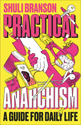 Practical Anarchism: A Guide for Daily Life - Branson, Shuli