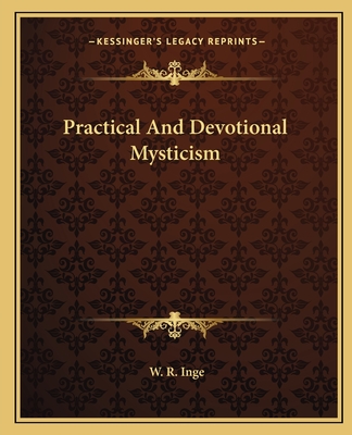 Practical and Devotional Mysticism - Inge, W R