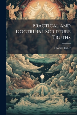 Practical and Doctrinal Scripture Truths - Butler, Thomas, MD