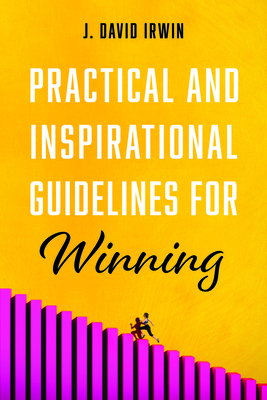 Practical and Inspirational Guidelines for Winning - Irwin, J David