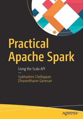 Practical Apache Spark: Using the Scala API - Chellappan, Subhashini, and Ganesan, Dharanitharan