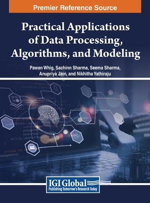 Practical Applications of Data Processing, Algorithms, and Modeling - Whig, Pawan (Editor), and Sharma, Sachinn (Editor), and Sharma, Seema (Editor)