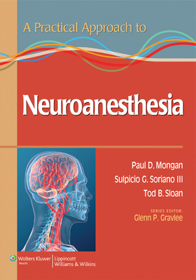 Practical Approach Neuroanesthesia PB - Mongan, Paul, MD, and Soriano, Sulpicio G, Dr., and Sloan, Tod B, Dr.