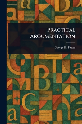 Practical Argumentation - Pattee, George K (George Kynett)