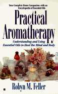 Practical Aromatherapy: Understanding and Using Essential Oi - Feller, Robyn M