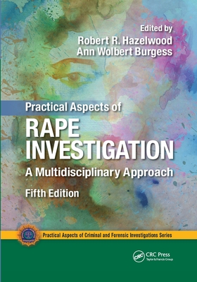 Practical Aspects of Rape Investigation: A Multidisciplinary Approach, Third Edition - Hazelwood, Robert R. (Editor), and Burgess, Ann Wolbert (Editor)