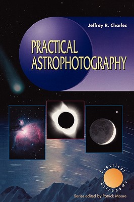Practical Astrophotography - Charles, Jeffrey R