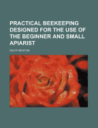 Practical Beekeeping Designed for the Use of the Beginner and Small Apiarist