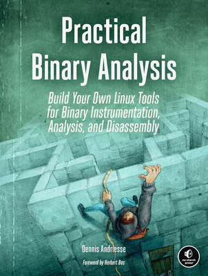 Practical Binary Analysis: Build Your Own Linux Tools for Binary Instrumentation, Analysis, and Disassembly - Andriesse, Dennis