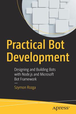 Practical Bot Development: Designing and Building Bots with Node.Js and Microsoft Bot Framework - Rozga, Szymon