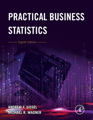 Practical Business Statistics - Siegel, Andrew F, and Wagner, Michael R