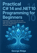 Practical C# 14 and .NET 10 Programming for Beginners: Build Modern Applications with C#, OOP, LINQ, ASP.NET Core, Entity Framework Core, APIs, Async Programming, and Real Projects