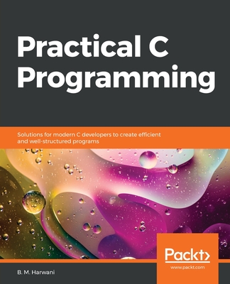 Practical C Programming: Solutions for modern C developers to create efficient and well-structured programs - Harwani, B. M.