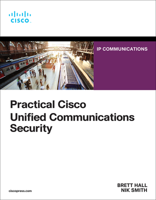 Practical Cisco Unified Communications Security - Hall, Brett, and Smith, Nik