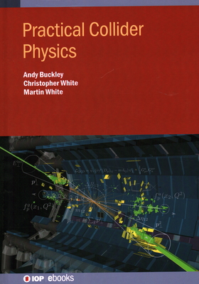 Practical Collider Physics - Buckley, Andy, and White, Chris, and White, Martin