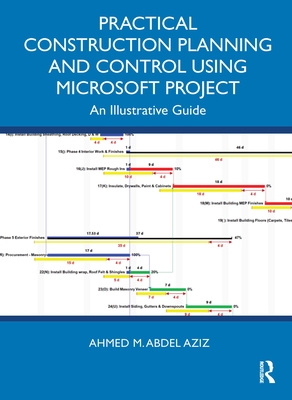 Practical Construction Planning and Control Using Microsoft Project: An Illustrative Guide - Abdel Aziz, Ahmed M