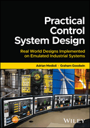 Practical Control System Design: Real World Designs implemented on Emulated Industrial Systems