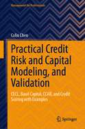 Practical Credit Risk and Capital Modeling, and Validation: Cecl, Basel Capital, Ccar, and Credit Scoring with Examples