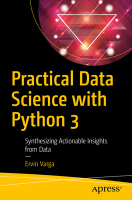 Practical Data Science with Python 3: Synthesizing Actionable Insights from Data - Varga, Ervin