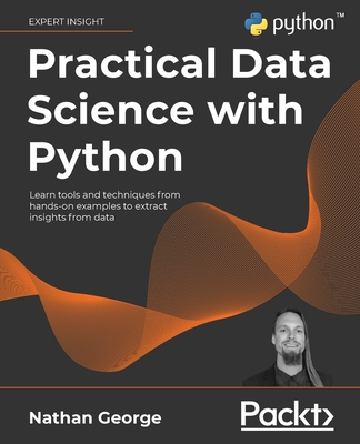Practical Data Science with Python: Learn tools and techniques from hands-on examples to extract insights from data - 