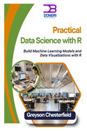 Practical Data Science with R: Build Machine Learning Models and Data Visualizations with R