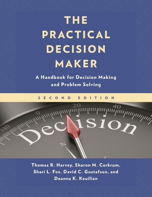 Practical Decision Maker: A Handbook for Decision Making and Problem Solving - Harvey, Thomas R, and Corkrum, Sharon M, and Fox, Shari L