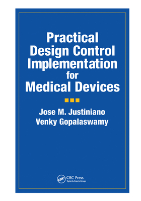 Practical Design Control Implementation for Medical Devices - Justiniano, Jose, and Gopalaswamy, Venky