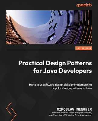 Practical Design Patterns for Java Developers: Hone your software design skills by implementing popular design patterns in Java - Wengner, Miroslav