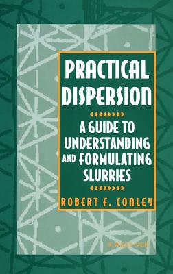 Practical Dispersion: A Guide to Understanding and Formulating Slurries - Conley, R F