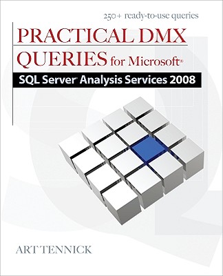 Practical DMX Queries for Microsoft SQL Server Analysis Services 2008 - Tennick, Art