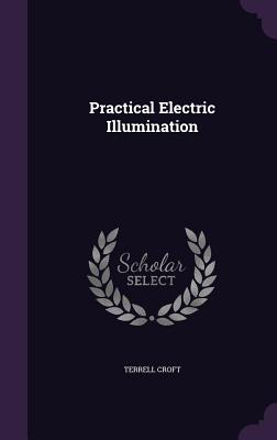 Practical Electric Illumination - Croft, Terrell