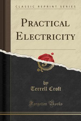 Practical Electricity (Classic Reprint) - Croft, Terrell
