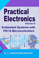 Practical Electronics (Volume III): Embedded Systems with PIC18 Microcontrollers: Second Edition