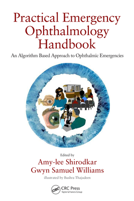 Practical Emergency Ophthalmology Handbook: An Algorithm Based Approach to Ophthalmic Emergencies - Shirodkar, Amy-lee (Editor), and Williams, Gwyn Samuel (Editor)